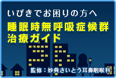 いびきでお困りの方へ 睡眠時無呼吸症候群治療ガイド 慣習：妙典さいとう耳鼻咽喉科